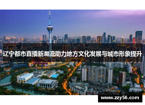 辽宁都市直播新潮流助力地方文化发展与城市形象提升